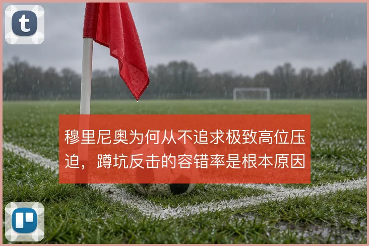 穆里尼奥为何从不追求极致高位压迫,蹲坑反击的容错率是根本原因