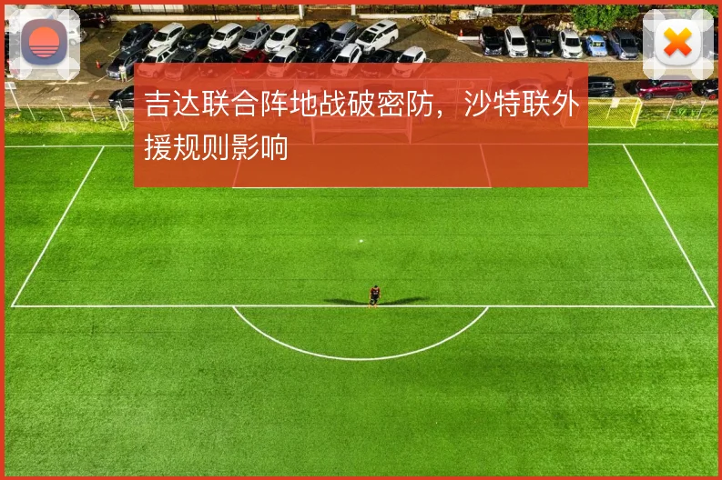 吉达联合阵地战破密防,沙特联外援规则影响