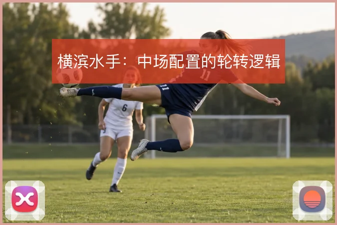 横滨水手:中场配置的轮转逻辑
