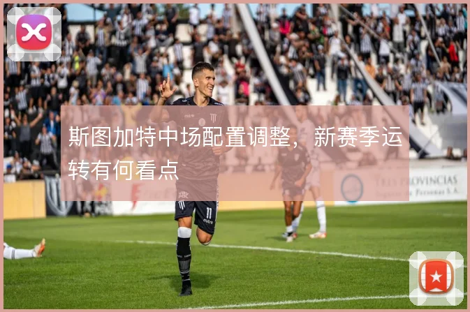 斯图加特中场配置调整，新赛季运转有何看点