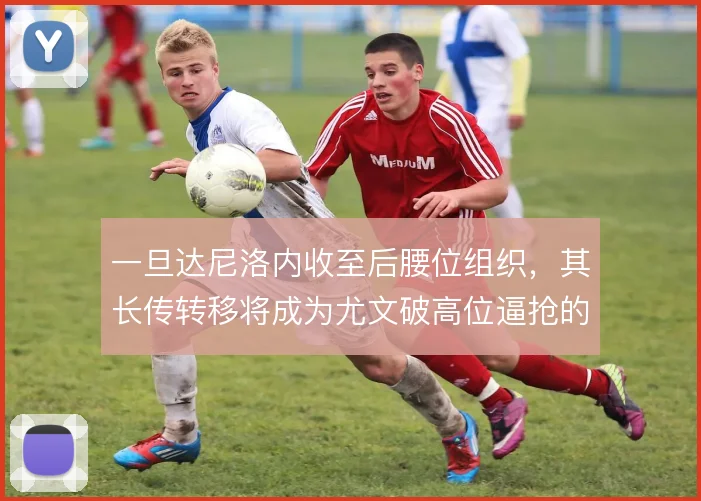 一旦达尼洛内收至后腰位组织，其长传转移将成为尤文破高位逼抢的暗器