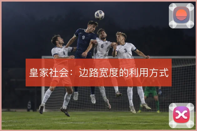 皇家社会:边路宽度的利用方式