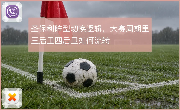 圣保利阵型切换逻辑,大赛周期里三后卫四后卫如何流转