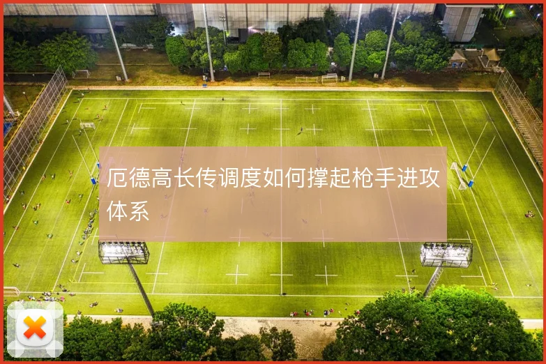 厄德高长传调度如何撑起枪手进攻体系