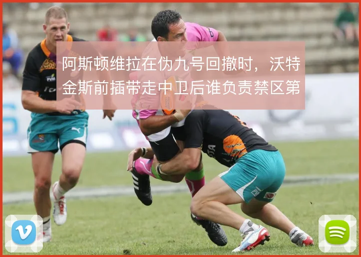 阿斯顿维拉在伪九号回撤时，沃特金斯前插带走中卫后谁负责禁区第一落点
