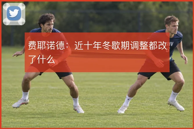 费耶诺德:近十年冬歇期调整都改了什么