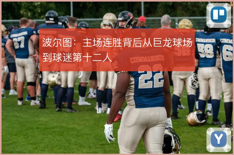 波尔图:主场连胜背后从巨龙球场到球迷第十二人