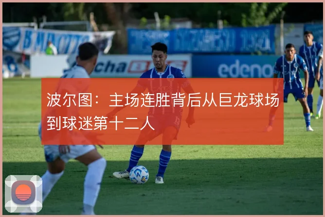 波尔图:主场连胜背后从巨龙球场到球迷第十二人