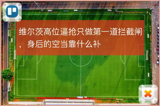 维尔茨高位逼抢只做第一道拦截闸，身后的空当靠什么补
